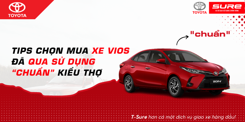 Tips chọn mua xe Vios đã qua sử dụng “Chuẩn” kiểu thợ